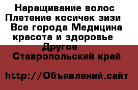 Наращивание волос. Плетение косичек зизи. - Все города Медицина, красота и здоровье » Другое   . Ставропольский край